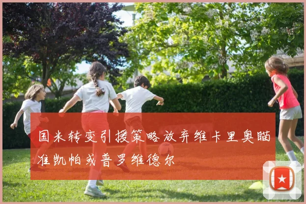 国米转变引援策略放弃维卡里奥瞄准凯帕或普罗维德尔
