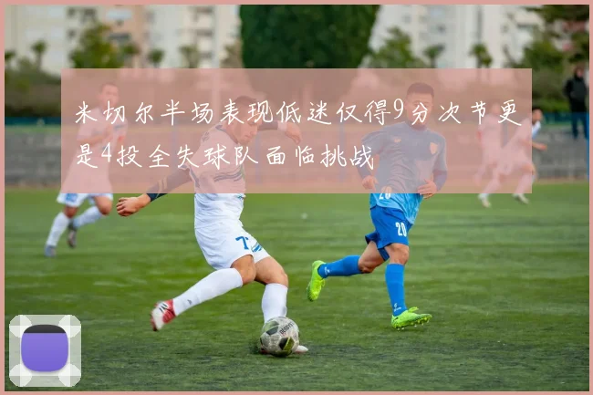 米切尔半场表现低迷仅得9分次节更是4投全失球队面临挑战